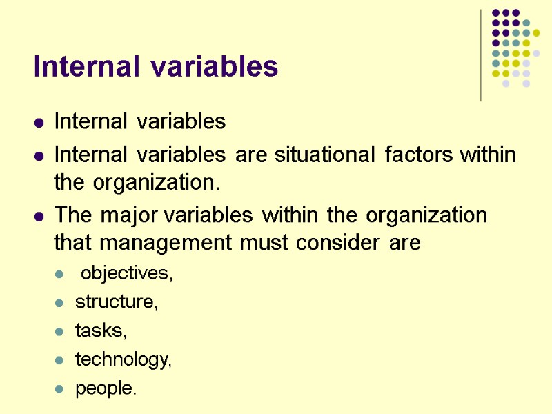 Internal variables  Internal variables  Internal variables are situational factors within the organization.